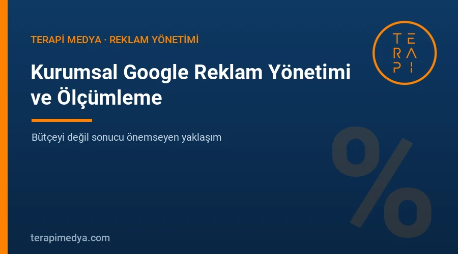 Kurumsal Google reklam yönetimi ve ölçümleme - Terapi Medya
